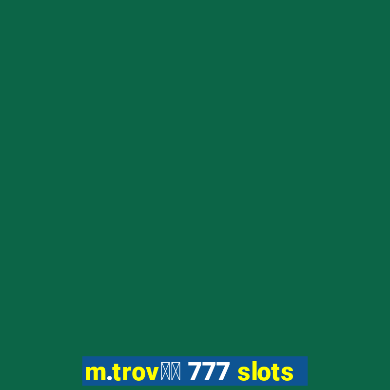 m.trov鑼玱 777 slots