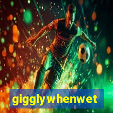 gigglywhenwet