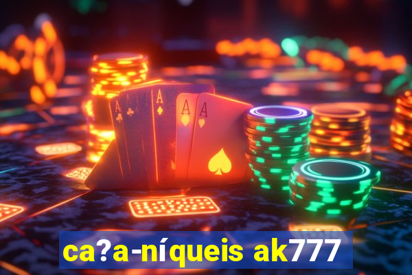 ca?a-níqueis ak777