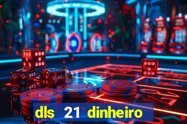 dls 21 dinheiro infinito download