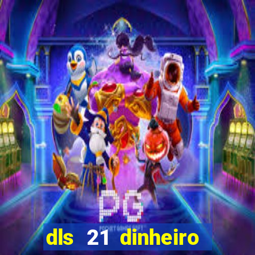 dls 21 dinheiro infinito download