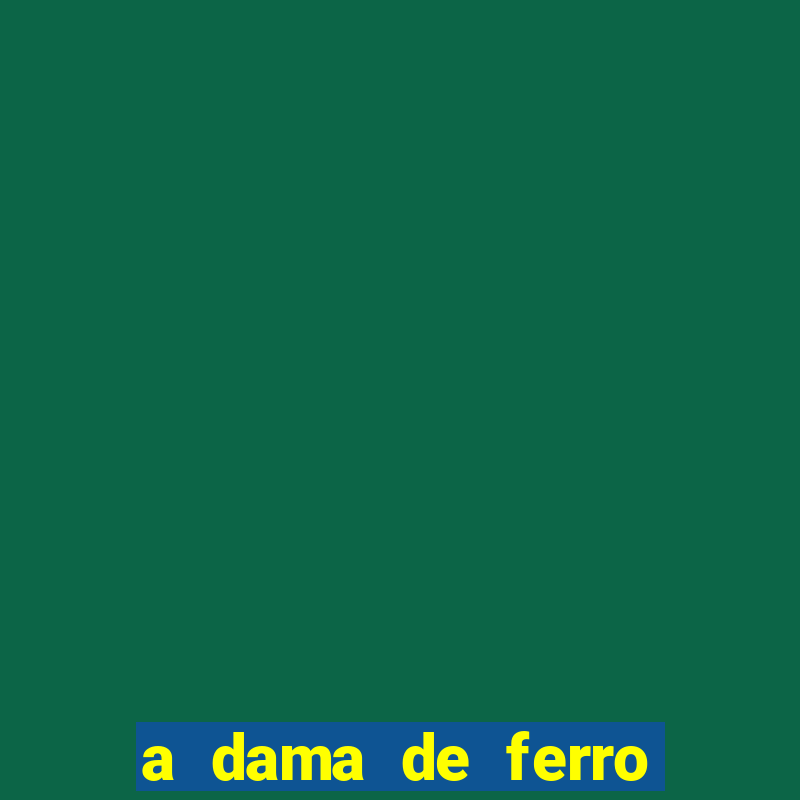 a dama de ferro onde assistir