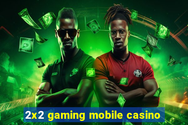 2x2 gaming mobile casino