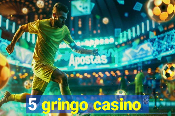 5 gringo casino