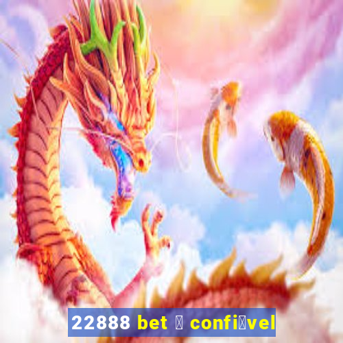 22888 bet 茅 confi谩vel