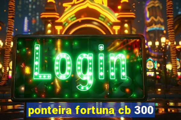 ponteira fortuna cb 300