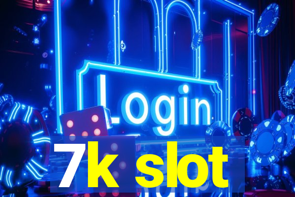 7k slot