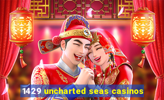 1429 uncharted seas casinos