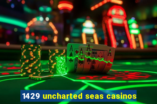 1429 uncharted seas casinos