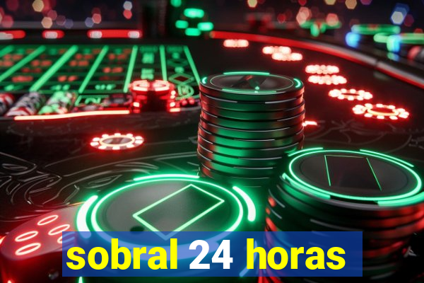 sobral 24 horas