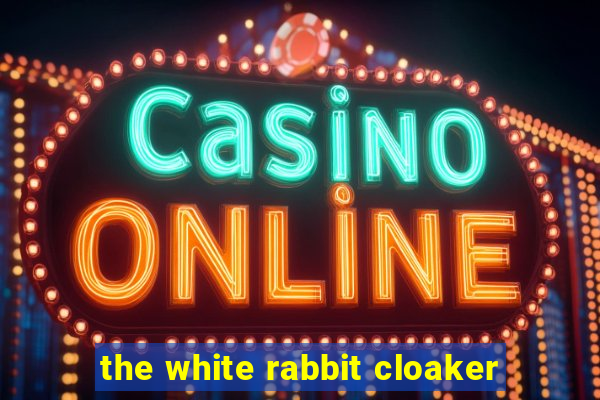 the white rabbit cloaker