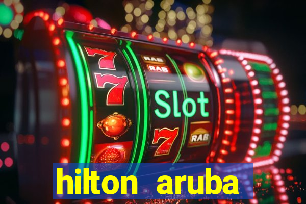 hilton aruba caribbean resort and casino