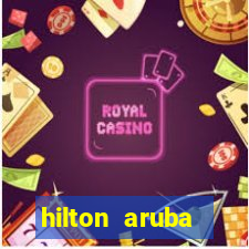 hilton aruba caribbean resort and casino