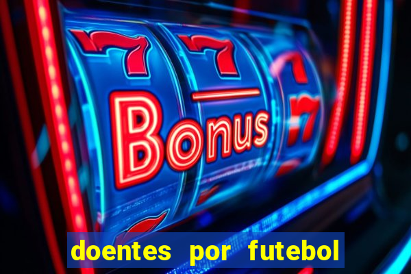 doentes por futebol guia de jogos