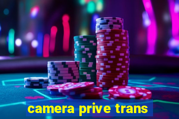 camera prive trans