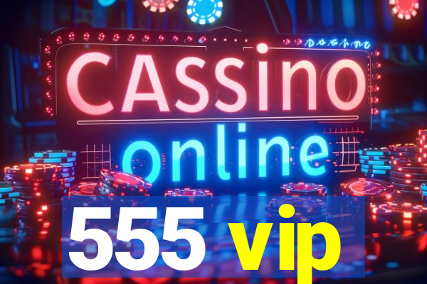 555 vip