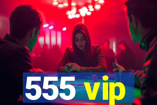 555 vip