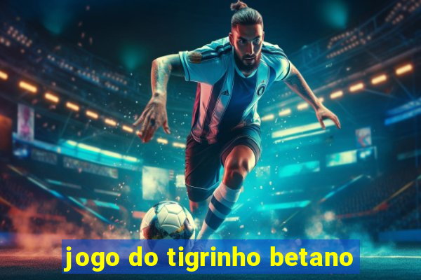 jogo do tigrinho betano