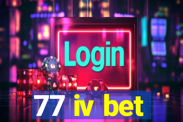 77 iv bet