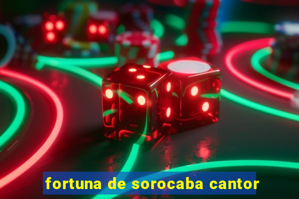 fortuna de sorocaba cantor