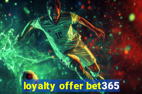 loyalty offer bet365