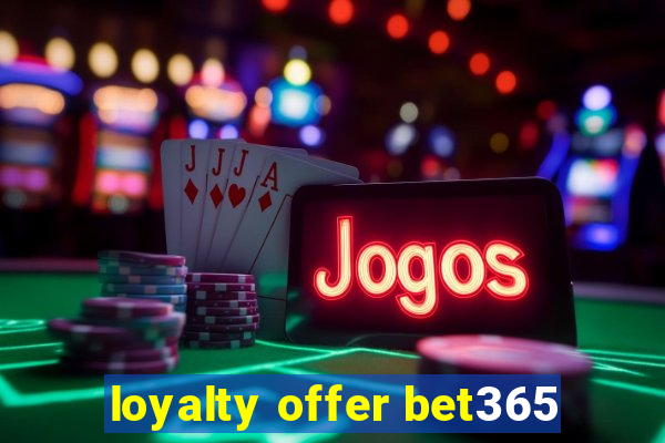 loyalty offer bet365