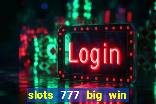 slots 777 big win paga mesmo