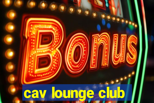 cav lounge club