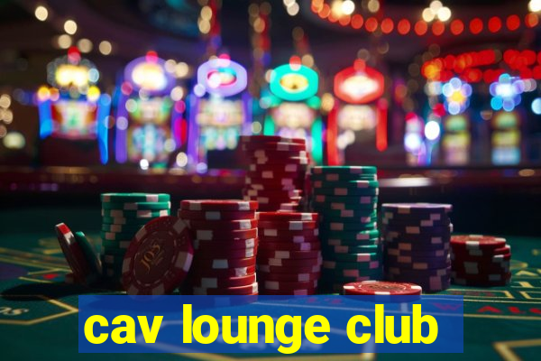 cav lounge club