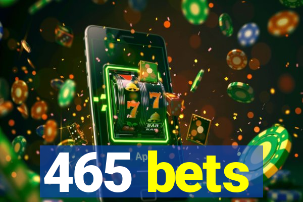 465 bets