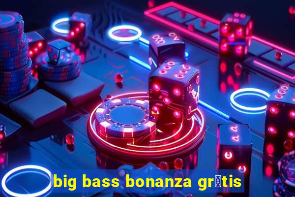 big bass bonanza gr谩tis