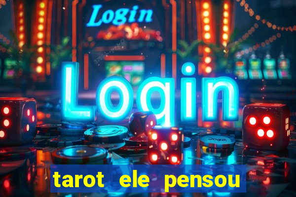 tarot ele pensou em mim hoje