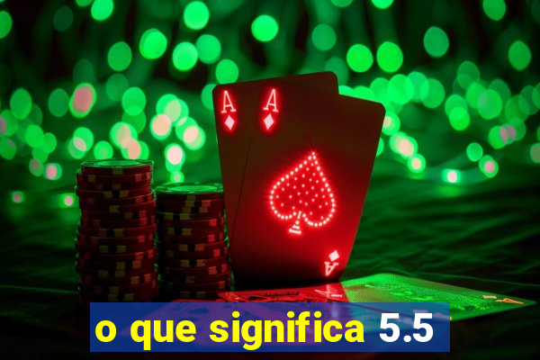 o que significa 5.5