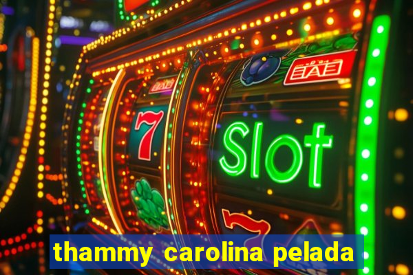 thammy carolina pelada