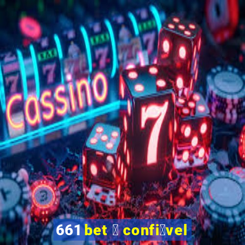 661 bet 茅 confi谩vel