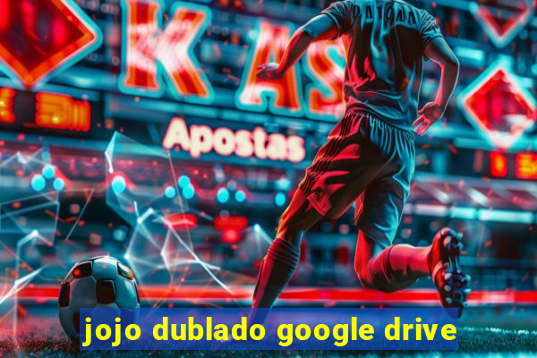 jojo dublado google drive