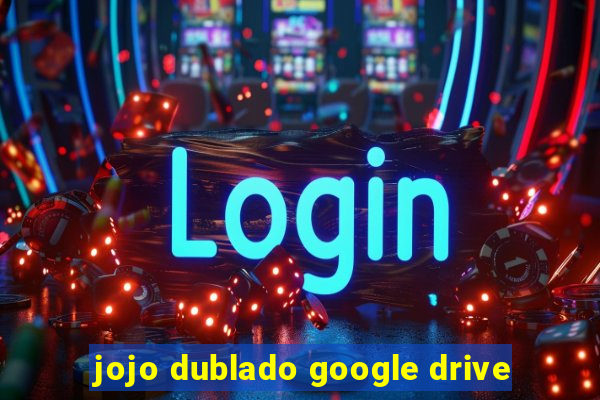 jojo dublado google drive