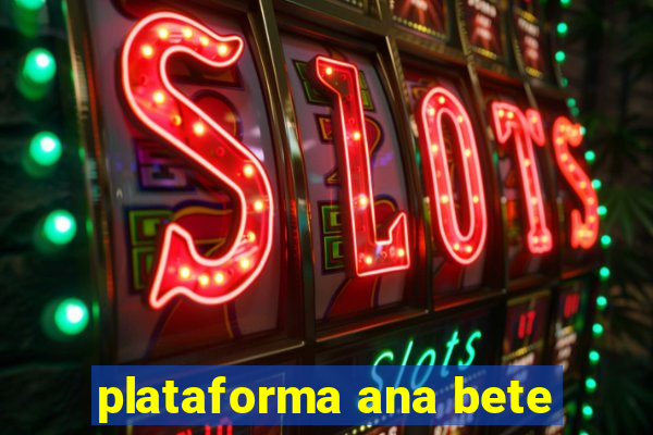 plataforma ana bete