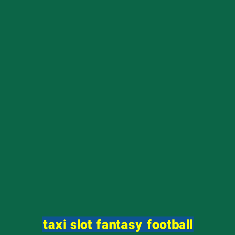 taxi slot fantasy football