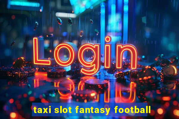 taxi slot fantasy football