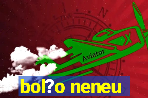 bol?o neneu