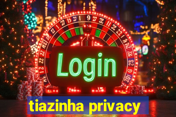 tiazinha privacy