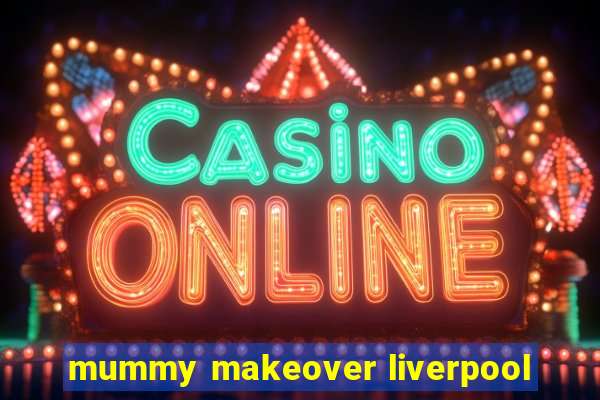 mummy makeover liverpool