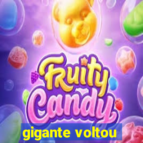 gigante voltou