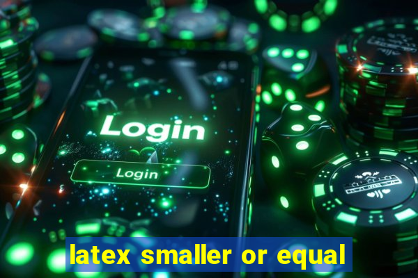 latex smaller or equal