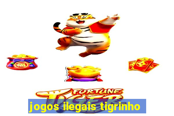 jogos ilegais tigrinho