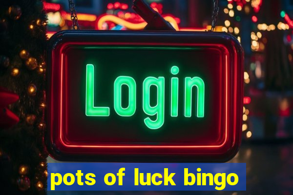 pots of luck bingo