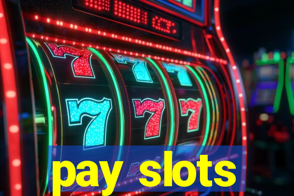 pay slots