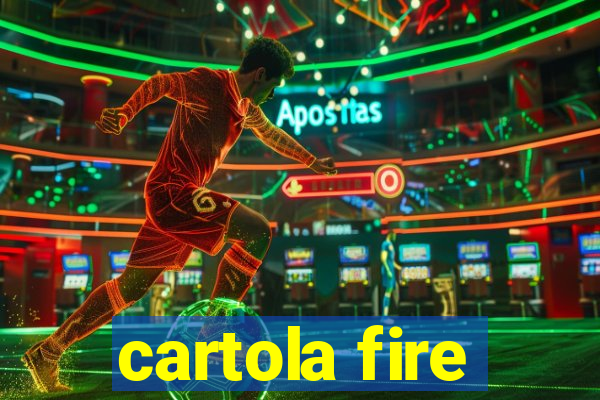 cartola fire