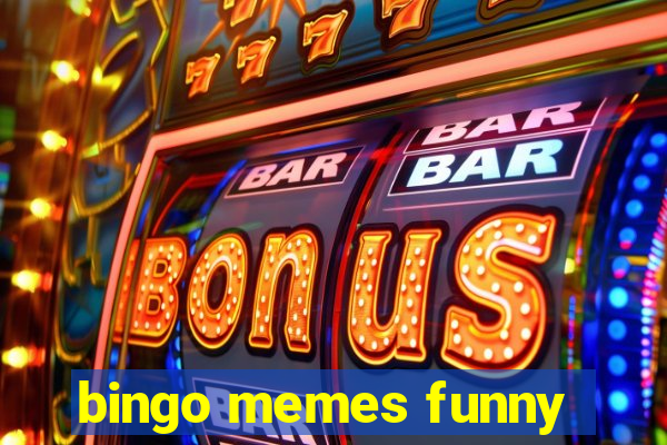 bingo memes funny